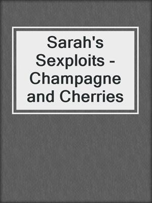 cover image of Sarah's Sexploits - Champagne and Cherries