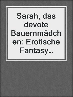 cover image of Sarah, das devote Bauernmädchen: Erotische Fantasy Geschichte