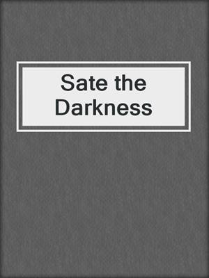 cover image of Sate the Darkness