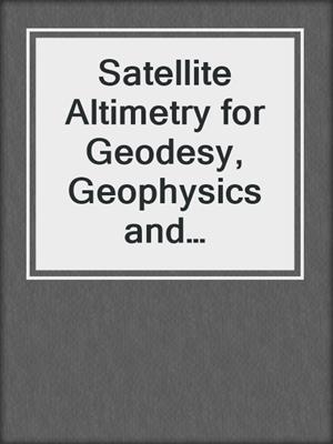 Satellite Altimetry for Geodesy, Geophysics and Oceanography