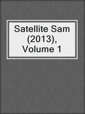 cover image of Satellite Sam (2013), Volume 1