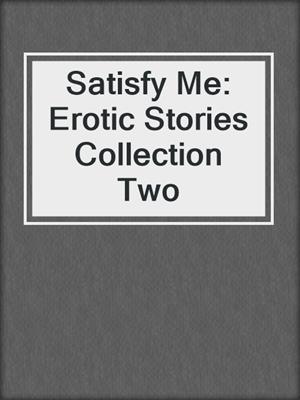 cover image of Satisfy Me: Erotic Stories Collection Two
