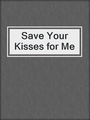 cover image of Save Your Kisses for Me