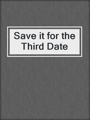cover image of Save it for the Third Date