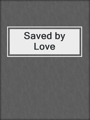 cover image of Saved by Love