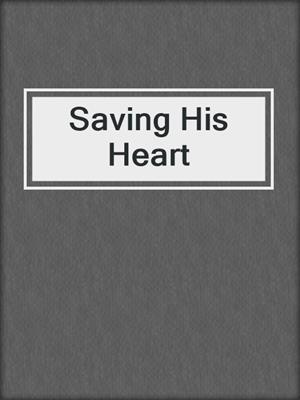 cover image of Saving His Heart