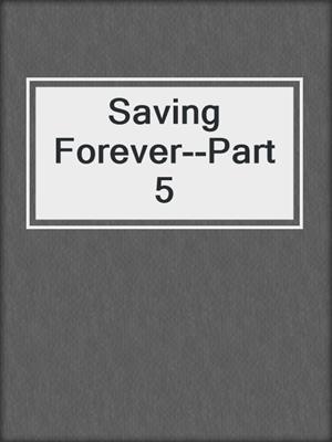 cover image of Saving Forever--Part 5