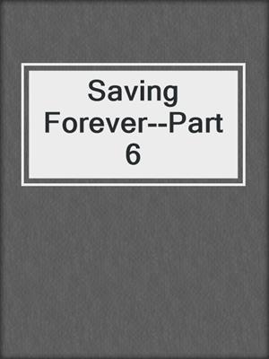 cover image of Saving Forever--Part 6