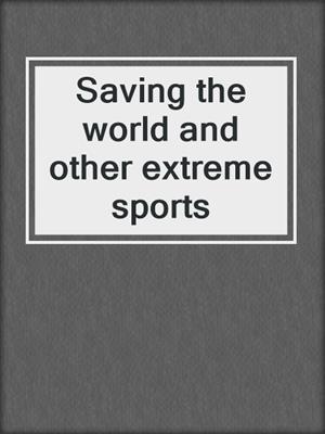 Saving the world and other extreme sports