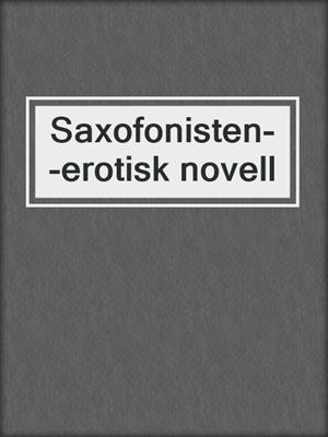 cover image of Saxofonisten--erotisk novell