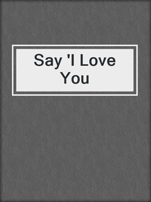 cover image of Say 'I Love You