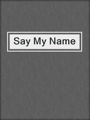 cover image of Say My Name
