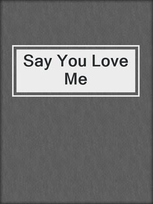 cover image of Say You Love Me