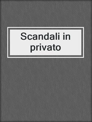 cover image of Scandali in privato