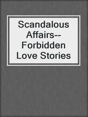 cover image of Scandalous Affairs--Forbidden Love Stories
