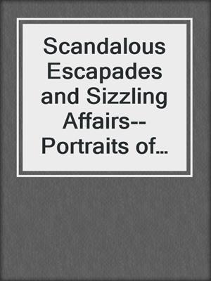 cover image of Scandalous Escapades and Sizzling Affairs--Portraits of Temptation