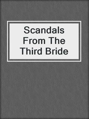cover image of Scandals From The Third Bride
