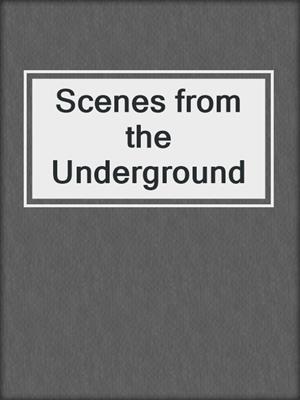 cover image of Scenes from the Underground