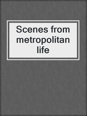 Scenes from metropolitan life