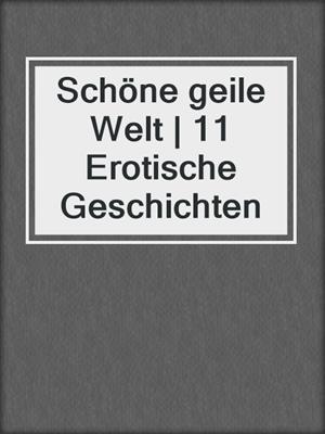 cover image of Schöne geile Welt | 11 Erotische Geschichten