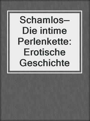 cover image of Schamlos—Die intime Perlenkette: Erotische Geschichte