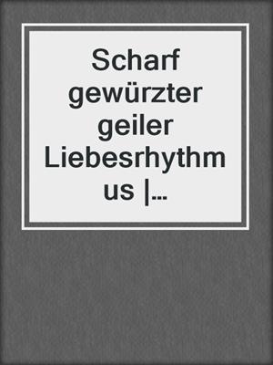 cover image of Scharf gewürzter geiler Liebesrhythmus | Erotische Geschichte
