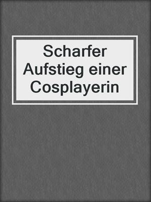 cover image of Scharfer Aufstieg einer Cosplayerin