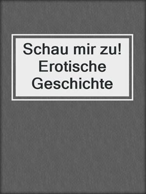 cover image of Schau mir zu! Erotische Geschichte