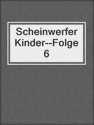cover image of ScheinwerferKinder--Folge 6