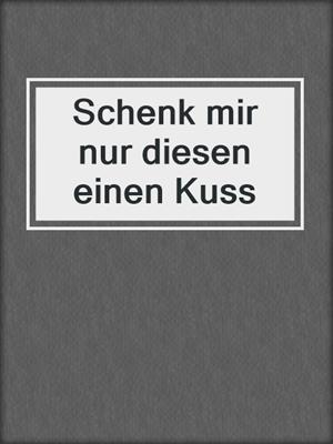 cover image of Schenk mir nur diesen einen Kuss