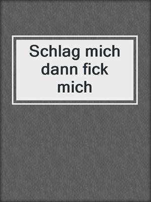 cover image of Schlag mich dann fick mich