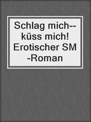 cover image of Schlag mich--küss mich! Erotischer SM-Roman