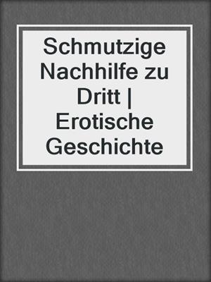 cover image of Schmutzige Nachhilfe zu Dritt | Erotische Geschichte