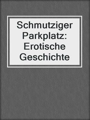 cover image of Schmutziger Parkplatz: Erotische Geschichte
