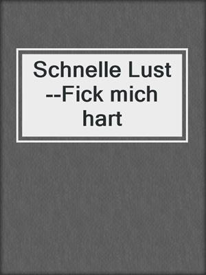 cover image of Schnelle Lust--Fick mich hart