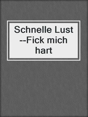 cover image of Schnelle Lust--Fick mich hart