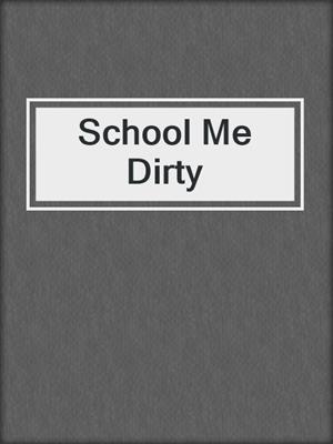 cover image of School Me Dirty