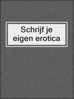 cover image of Schrijf je eigen erotica
