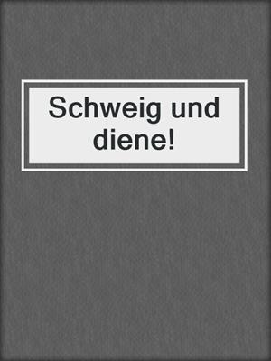 cover image of Schweig und diene!