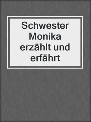 cover image of Schwester Monika erzählt und erfährt