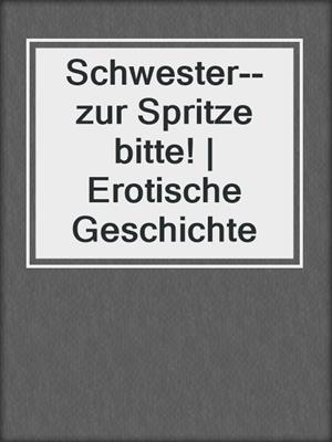 cover image of Schwester--zur Spritze bitte! | Erotische Geschichte