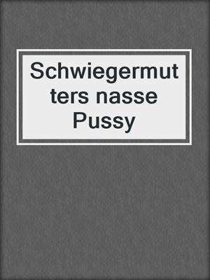 cover image of Schwiegermutters nasse Pussy