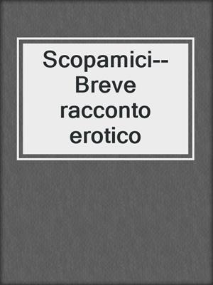 Scopamici--Breve racconto erotico