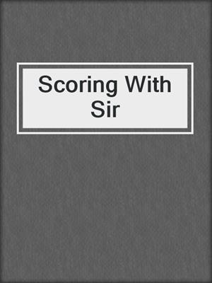 cover image of Scoring With Sir