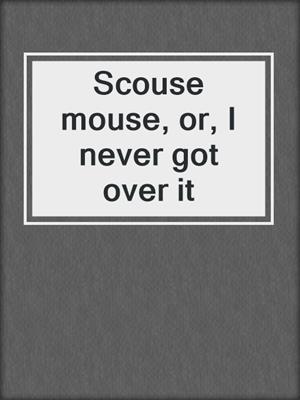 Scouse mouse, or, I never got over it