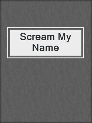 cover image of Scream My Name