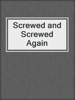 Screwed and Screwed Again