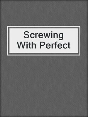 cover image of Screwing With Perfect