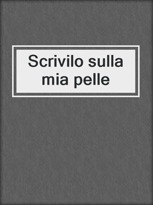 cover image of Scrivilo sulla mia pelle