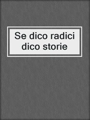 Se dico radici dico storie